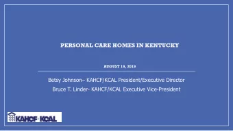 PERSONAL CARE HOMES IN KENTUCKY  AUGUST 19, 2019 Betsy Johnson  KAHCF/KCAL President/Executive