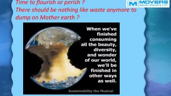 Time to flourish or perish ?  There should be nothing like waste anymore to  dump on Mother earth ?