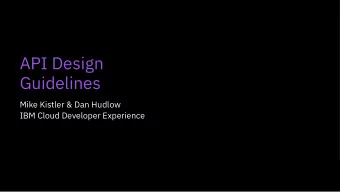 API Design  Guidelines  Mike Kistler &amp; Dan Hudlow  IBM Cloud Developer Experience  Why you need