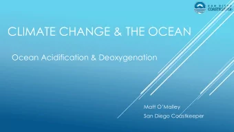 CLIMATE CHANGE &amp; THE OCEAN  Ocean Acidification &amp; Deoxygenation  Matt OMalley  San Diego