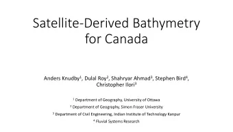 Satellite-Derived Bathymetry  for Canada Anders Knudby 1 , Dulal Roy 2 , Shahryar Ahmad 3 , Stephen