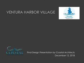 VENTURA HARBOR VILLAGE  Final Design Presentation by Coastal Architects  December 12, 2018
