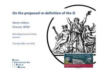 On the proposed re  definition of the SI Martin Milton Director, BIPM  Metrology Summer School,