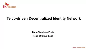 Telco-driven Decentralized Identity Network  Kang-Won Lee, Ph.D.  Head of Cloud Labs  Too