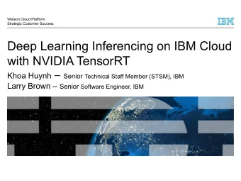 Deep Learning Inferencing on IBM Cloud  with NVIDIA TensorRT Khoa Huynh  Senior Technical Staff