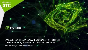 LOW-LATENCY, NEAR-EYE GAZE ESTIMATION  Michael Stengel, Alexander Majercik  Part I (Michael) 25 min