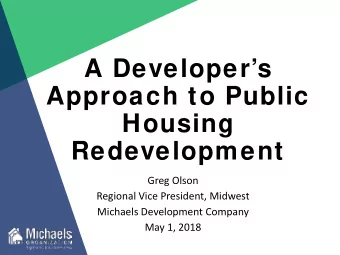 A Developers  Approach to Public  Housing  Redevelopment  Greg Olson  Regional Vice President,