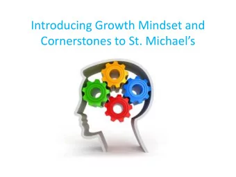 Introducing Growth Mindset and  Cornerstones to St. Michaels  A bit about the journey and