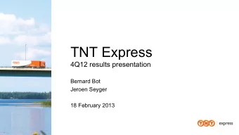 TNT Express  4Q12 results presentation  Bernard Bot  Jeroen Seyger  18 February 2013  4Q12