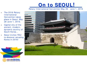 ! On to SEOUL !  On to SEOUL  Rotary International Convention May 28 - June 1, 2016  The 2016
