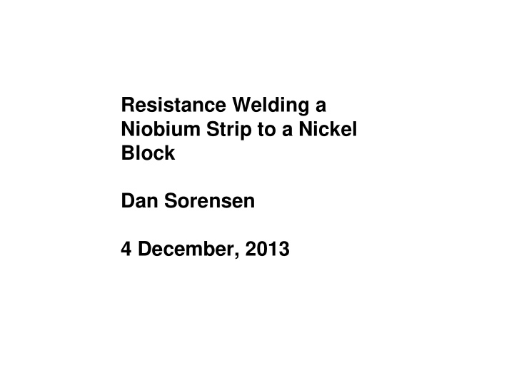 resistance welding a niobium strip to a nickel block dan