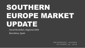 SOUTHERN  EUROPE MARKET  UPDATE  David McClellan, Regional OMR  Barcelona, Spain  A N C H O R A G E