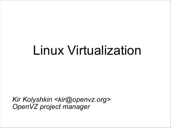 Linux Virtualization  Kir Kolyshkin &lt;kir@openvz.org&gt;  OpenVZ project manager  What is