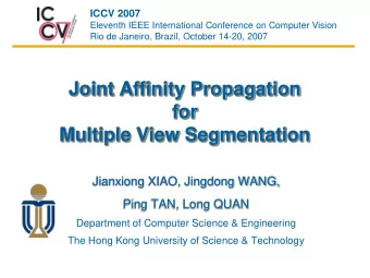 Joint Affinity Propagation  for  Multiple View Segmentation  Jianxiong XIAO, Jingdong WANG,  Ping