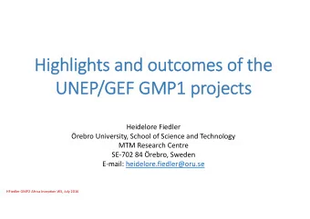 Highlights and outcomes of the  UNEP/GEF GMP1 projects  Heidelore Fiedler  rebro University,
