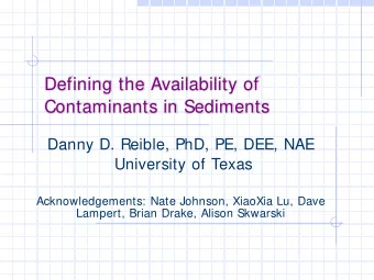 Defining the Availability of  Contaminants in Sediments  Danny D. Reible, PhD, PE, DEE, NAE