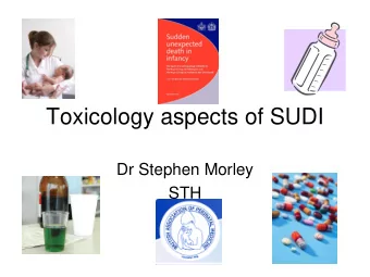 Toxicology aspects of SUDI  Dr Stephen Morley  STH  Epidemiology of  SUDI toxicology