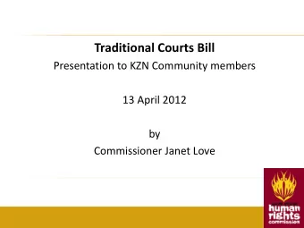 Traditional Courts Bill  Presentation to KZN Community members  13 April 2012  by  Commissioner