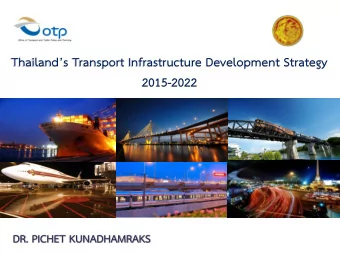 Thailands Transport Infrastructure Development Strategy  2015-2022  DR. PICHET KUNADHAMRAKS