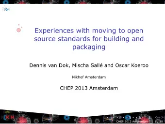 Experiences with moving to open  source standards for building and  packaging  Dennis van Dok,