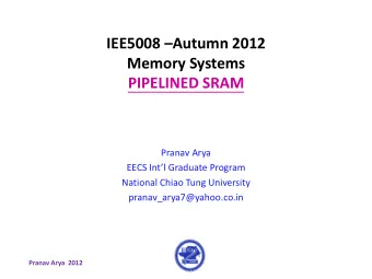 IEE5008  Autumn 2012  Memory Systems  PIPELINED SRAM  Pranav Arya EECS Intl Graduate Program