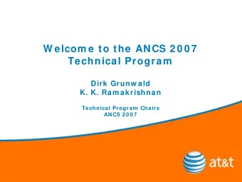 W elcom e to the ANCS 2 0 0 7  Technical Program  Dirk Grunw ald  K. K. Ram akrishnan  Technical
