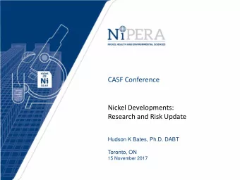 CASF Conference  Nickel Developments:  Research and Risk Update  Hudson K Bates, Ph.D. DABT