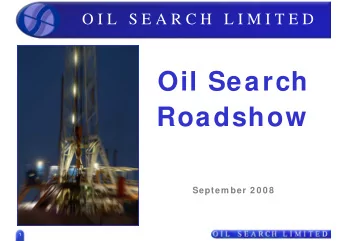 Oil Search  Roadshow  Septem ber 2 0 0 8  1  Sum m ary  Oil Search has delivered sustained top