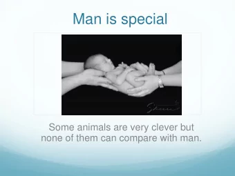 Man is special  Some animals are very clever but  none of them can compare with man.  Clever