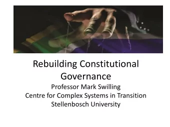 Rebuilding Constitutional  Governance  Professor Mark Swilling  Centre for Complex Systems in