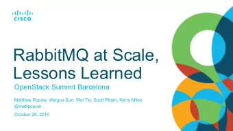 RabbitMQ at Scale,  Lessons Learned  OpenStack Summit Barcelona  Matthew Popow, Weiguo Sun, Wei