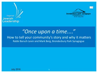 Once upon a time....  How to tell your communitys story and why it matters  Rabbi Baruch