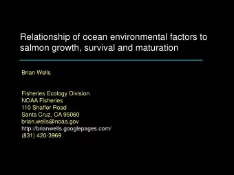 Relationship of ocean environmental factors to  salmon growth, survival and maturation  Brian Wells