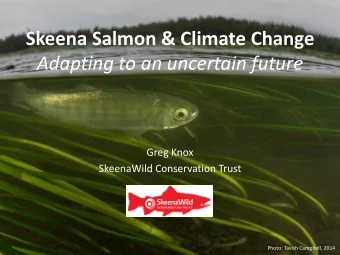 Skeena Salmon &amp; Climate Change  Adapting to an uncertain future  Greg Knox  SkeenaWild
