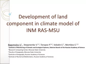 Development of land  component in climate model of  INM RAS-MSU Bogomolov V. 1 , Stepanenko V. 2,3