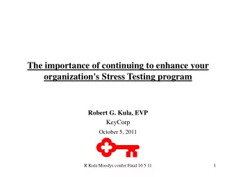 The importance of continuing to enhance your organization's Stress Testing program  Robert G. Kula,