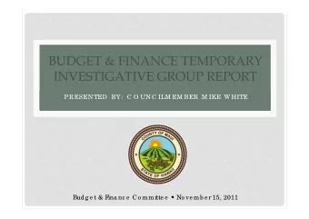 BUDGET &amp; FINANCE TEMPORARY  INVESTIGATIVE GROUP REPORT  PRESENTED BY: C O UNC ILM EM BER M IKE