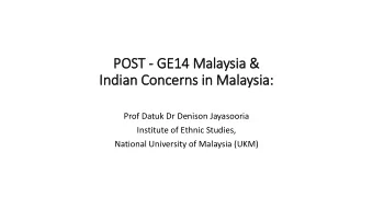 POST - GE14 Malaysia &amp;  In  Indian Concerns in  in Mala  laysia:  Prof Datuk Dr Denison