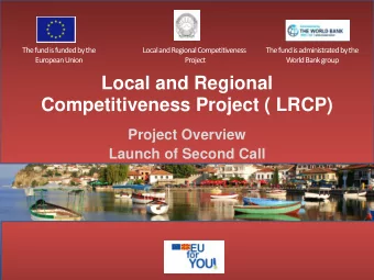 Local and Regional  Competitiveness Project ( LRCP)  Project Overview  Launch of Second Call  The