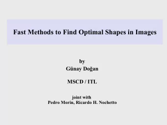 Fast Methods to Find Optimal Shapes in Images  by  Gnay Doan  MSCD / ITL  joint with  Pedro