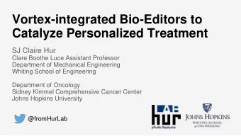 Vortex-integrated Bio-Editors to  Catalyze Personalized Treatment  SJ Claire Hur  Clare Boothe Luce