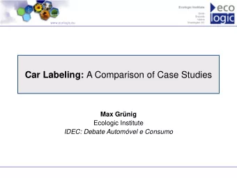 Car Labeling: A Comparison of Case Studies  Max Grnig  Ecologic Institute  IDEC: Debate