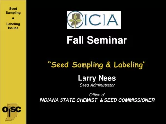 Fall Seminar Seed Sampling &amp; Labeling  Larry Nees  Seed Administrator  Office of  INDIANA