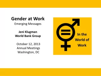 Gender at Work  Emerging Messages  Jeni Klugman  In the  World Bank Group  World of October 12,