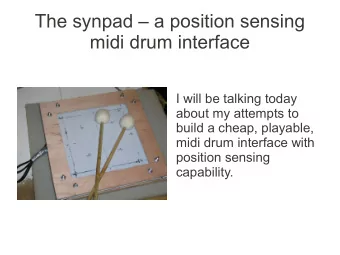 The synpad  a position sensing  midi drum interface  I will be talking today  about my attempts