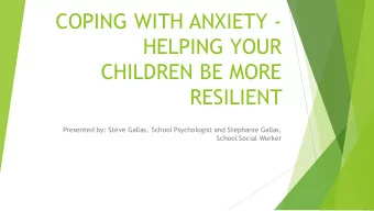 COPING WITH ANXIETY -  HELPING YOUR  CHILDREN BE MORE  RESILIENT  Presented by: Steve Gallas,