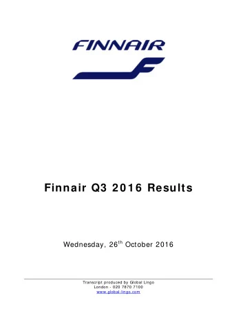 Finnair Q3  2 0 1 6  Results Wednesday, 26 th October 2016  Transcript produced by Global Lingo