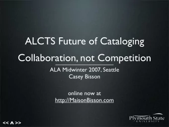 ALCTS Future of Cataloging  Collaboration, not Competition  ALA Midwinter 2007, Seattle  Casey