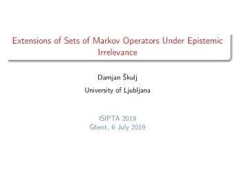 Extensions of Sets of Markov Operators Under Epistemic  Irrelevance  Damjan kulj  University of
