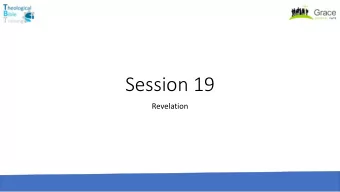 Session 19  Revelation  Revelation 1vs1-3  The revelation of Jesus Christ, which God gave him to